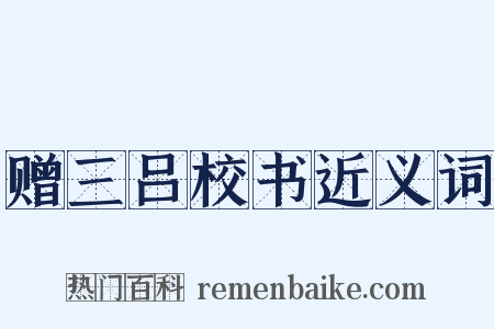 赠三吕校书近义词是什么意思的图片